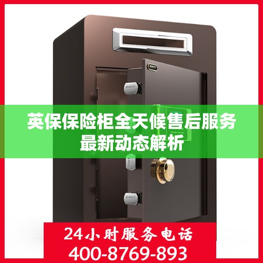 英保保险柜全天候售后服务最新动态解析