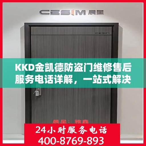 KKD金凯德防盗门维修售后服务电话详解，一站式解决方案，让您轻松读懂！