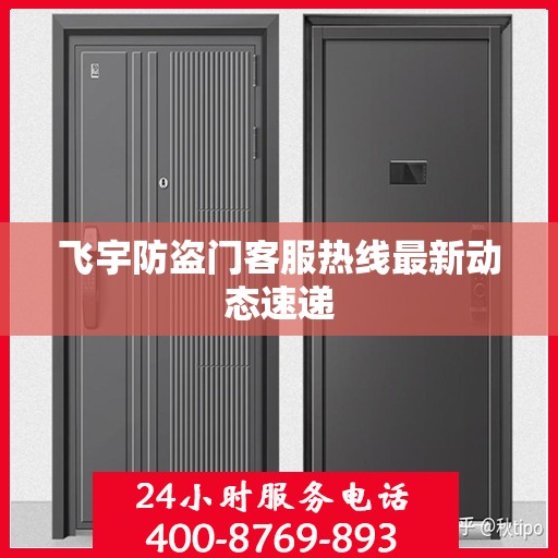 飞宇防盗门客服热线最新动态速递