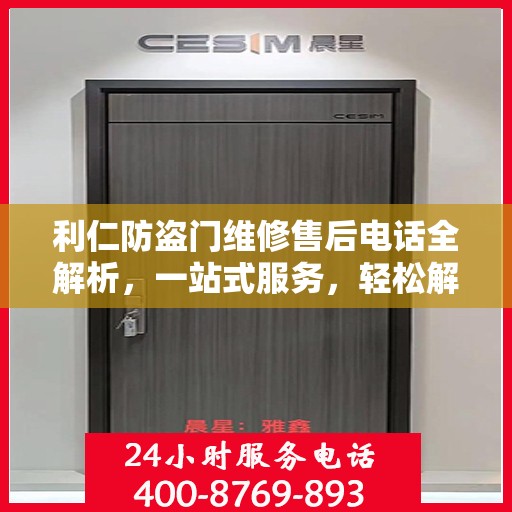 利仁防盗门维修售后电话全解析，一站式服务，轻松解决您的维修需求