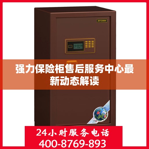 强力保险柜售后服务中心最新动态解读