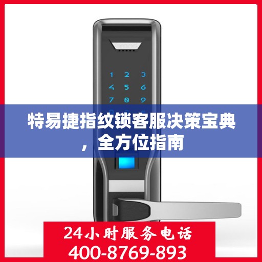 特易捷指纹锁客服决策宝典，全方位指南