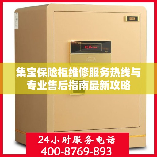 集宝保险柜维修服务热线与专业售后指南最新攻略
