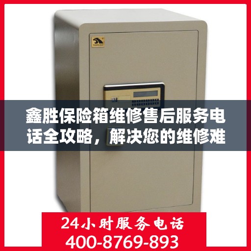 鑫胜保险箱维修售后服务电话全攻略，解决您的维修难题