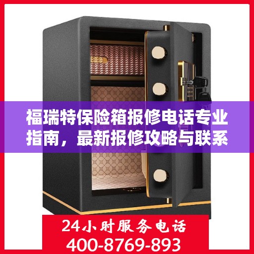 福瑞特保险箱报修电话专业指南，最新报修攻略与联系方式