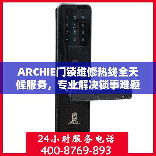 ARCHIE门锁维修热线全天候服务，专业解决锁事难题