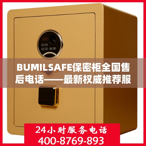BUMILSAFE保密柜全国售后电话——最新权威推荐服务热线