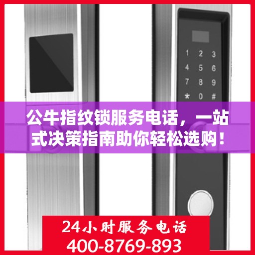 公牛指纹锁服务电话，一站式决策指南助你轻松选购！