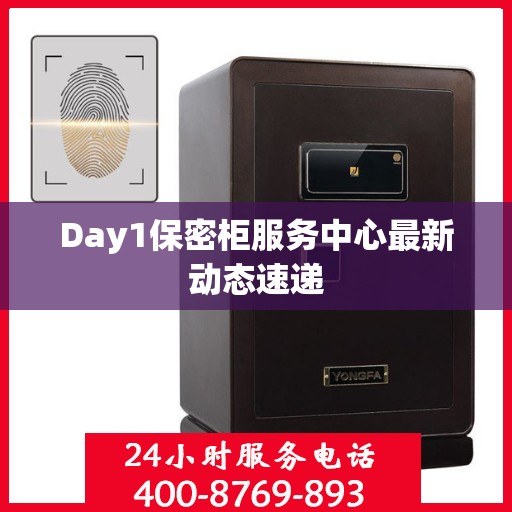 Day1保密柜服务中心最新动态速递