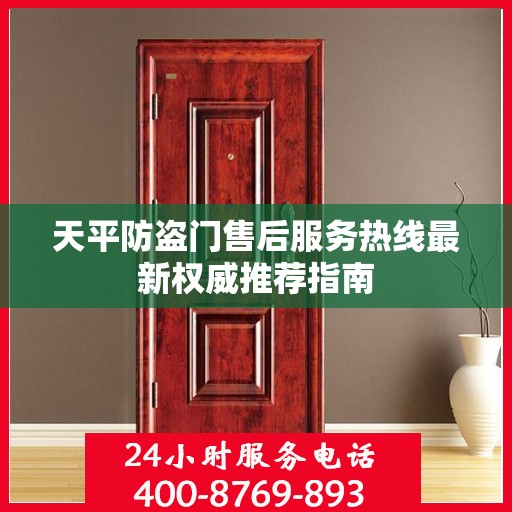 天平防盗门售后服务热线最新权威推荐指南
