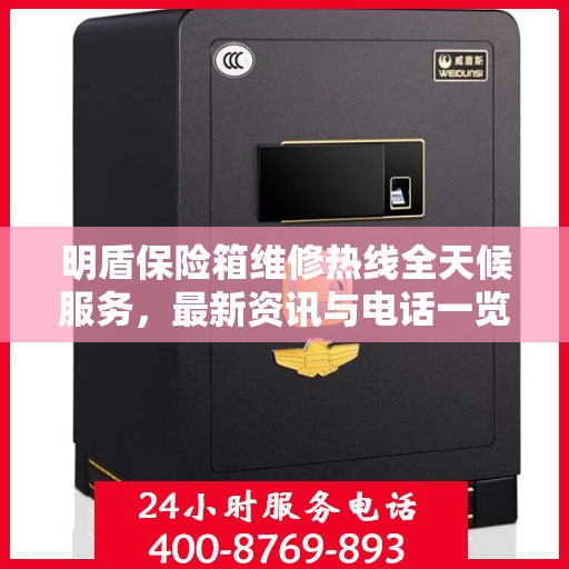 明盾保险箱维修热线全天候服务，最新资讯与电话一览