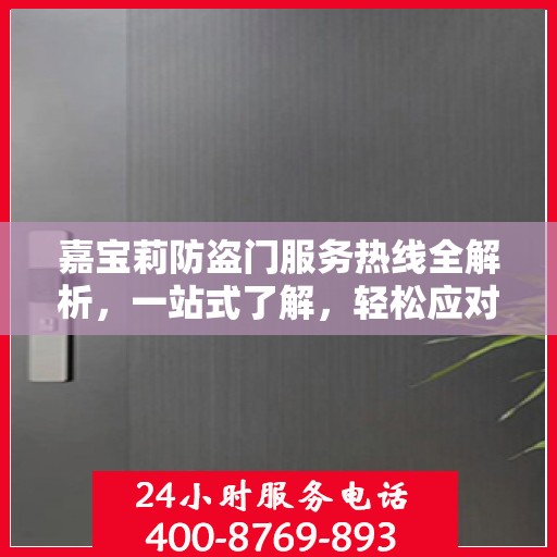 嘉宝莉防盗门服务热线全解析，一站式了解，轻松应对需求
