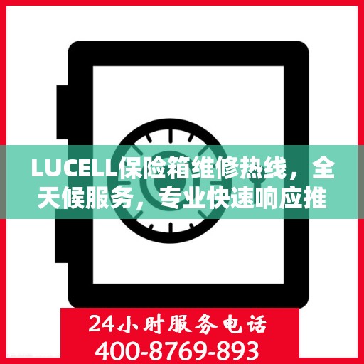 LUCELL保险箱维修热线，全天候服务，专业快速响应推荐