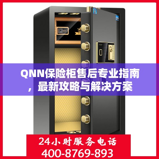 QNN保险柜售后专业指南，最新攻略与解决方案