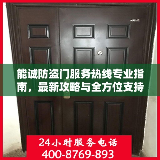 能诚防盗门服务热线专业指南，最新攻略与全方位支持