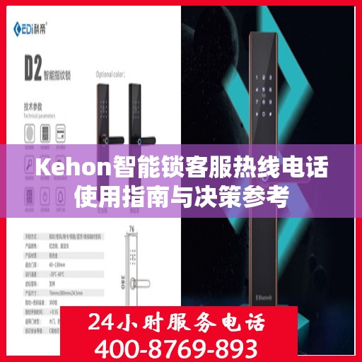 Kehon智能锁客服热线电话使用指南与决策参考