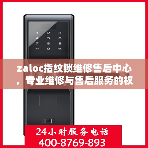 zaloc指纹锁维修售后中心，专业维修与售后服务的权威指南