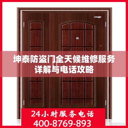坤泰防盗门全天候维修服务详解与电话攻略
