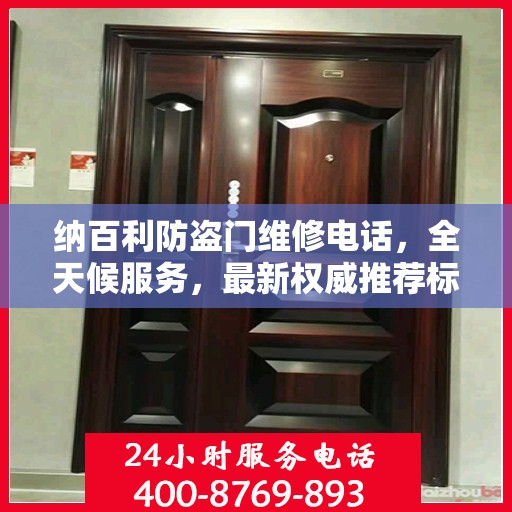 纳百利防盗门维修电话，全天候服务，最新权威推荐标签