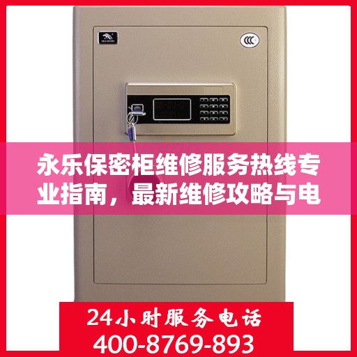 永乐保密柜维修服务热线专业指南，最新维修攻略与电话资源速递