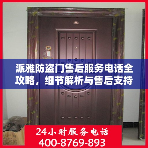 派雅防盗门售后服务电话全攻略，细节解析与售后支持一网打尽