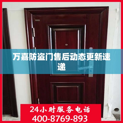 万嘉防盗门售后动态更新速递