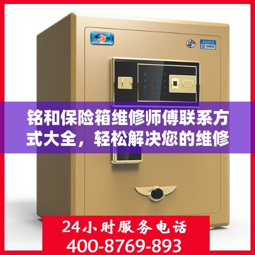 铭和保险箱维修师傅联系方式大全，轻松解决您的维修难题