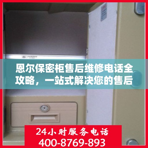 恩尔保密柜售后维修电话全攻略，一站式解决您的售后烦恼