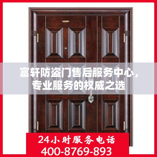 富轩防盗门售后服务中心，专业服务的权威之选