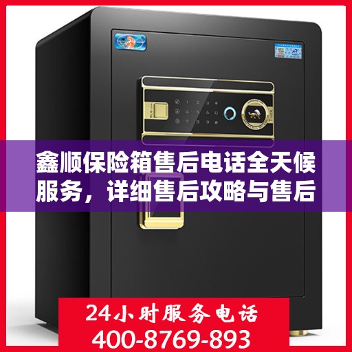 鑫顺保险箱售后电话全天候服务，详细售后攻略与售后支持解析