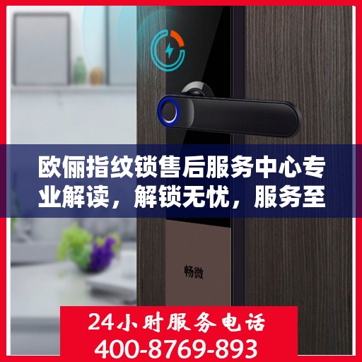 欧俪指纹锁售后服务中心专业解读，解锁无忧，服务至上