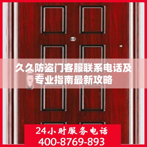 久久防盗门客服联系电话及专业指南最新攻略