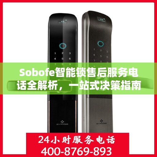 Sobofe智能锁售后服务电话全解析，一站式决策指南