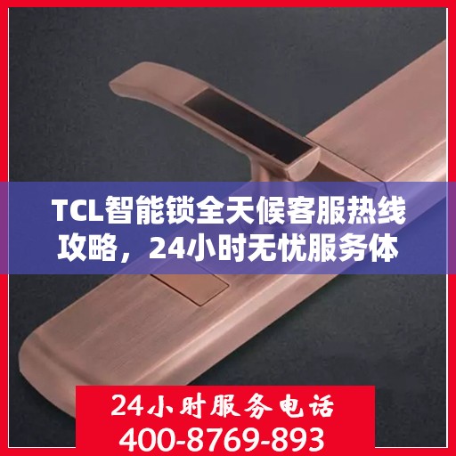 TCL智能锁全天候客服热线攻略，24小时无忧服务体验