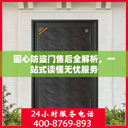 固心防盗门售后全解析，一站式读懂无忧服务