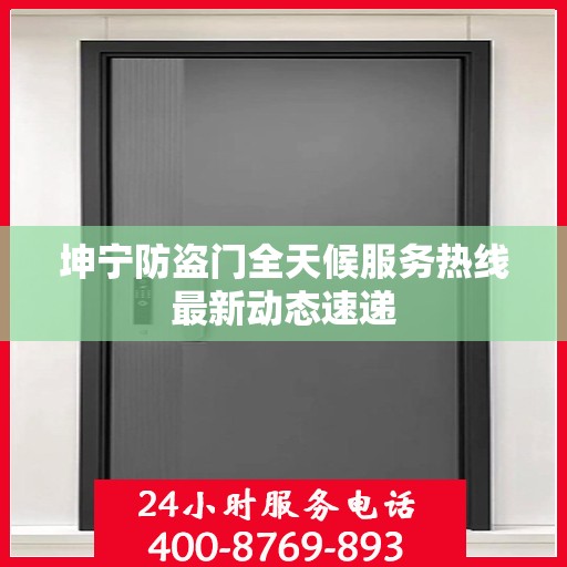 坤宁防盗门全天候服务热线最新动态速递