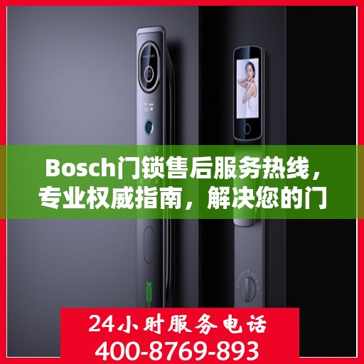 Bosch门锁售后服务热线，专业权威指南，解决您的门锁问题！