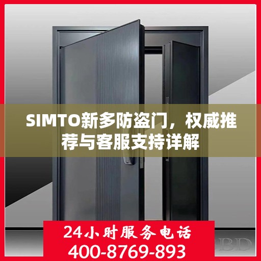 SIMTO新多防盗门，权威推荐与客服支持详解