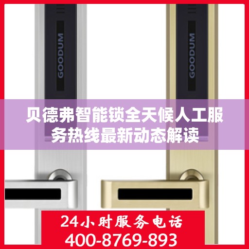 贝德弗智能锁全天候人工服务热线最新动态解读