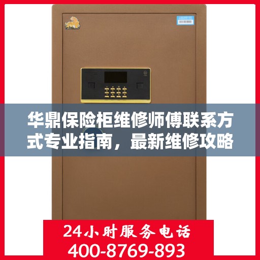 华鼎保险柜维修师傅联系方式专业指南，最新维修攻略与电话大全
