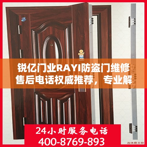 锐亿门业RAYI防盗门维修售后电话权威推荐，专业解决您的维修需求！