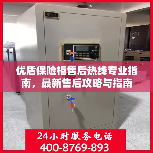 优盾保险柜售后热线专业指南，最新售后攻略与指南