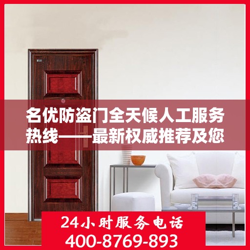 名优防盗门全天候人工服务热线——最新权威推荐及您关心的解决方案