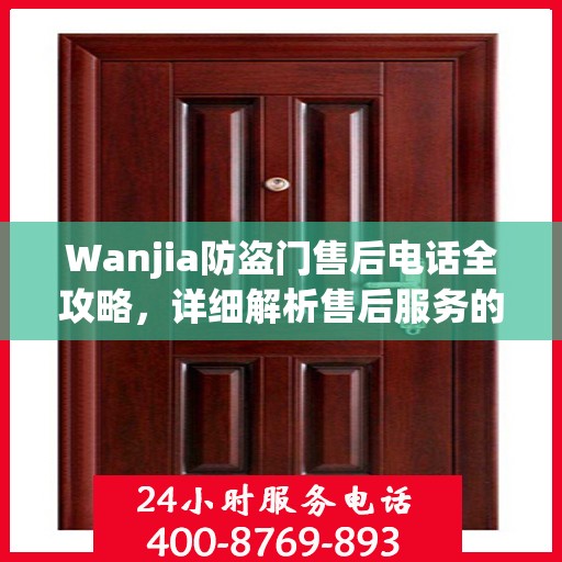 Wanjia防盗门售后电话全攻略，详细解析售后服务的每一个细节