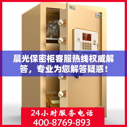 晨光保密柜客服热线权威解答，专业为您解答疑惑！