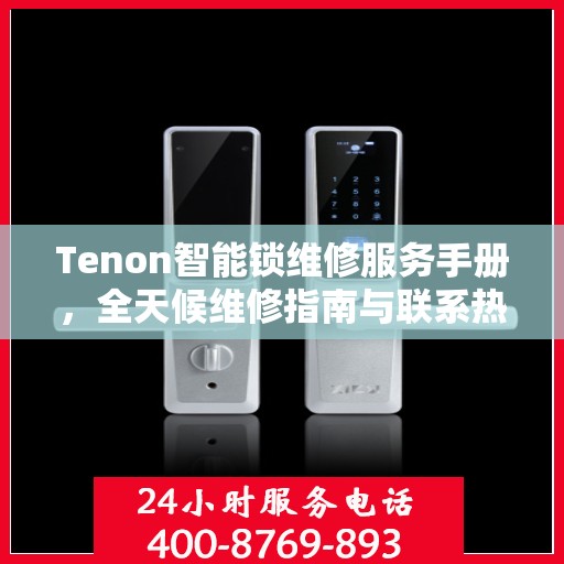 Tenon智能锁维修服务手册，全天候维修指南与联系热线
