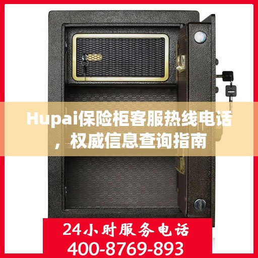 Hupai保险柜客服热线电话，权威信息查询指南