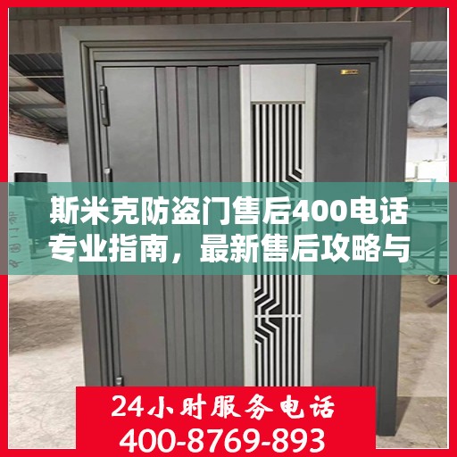 斯米克防盗门售后400电话专业指南，最新售后攻略与指南