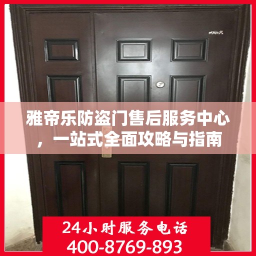 雅帝乐防盗门售后服务中心，一站式全面攻略与指南