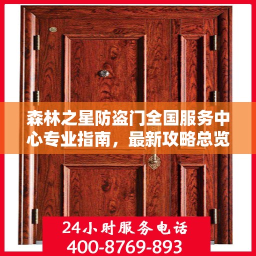 森林之星防盗门全国服务中心专业指南，最新攻略总览